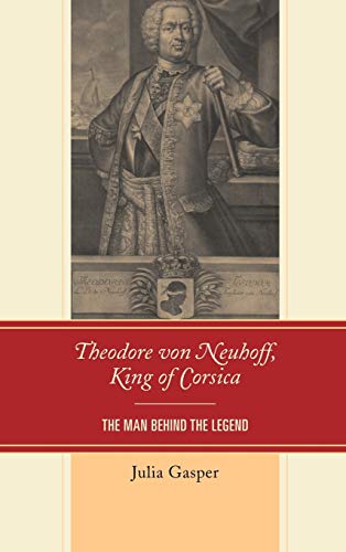Theodore von Neuhoff, King of Corsica: The Man Behind the Legend
