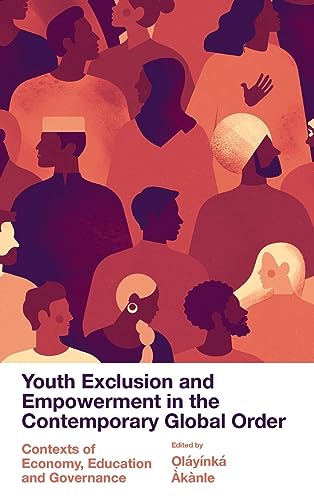 Youth Exclusion and Empowerment in the Contemporary Global Order: Contexts of Economy, Education and Governance