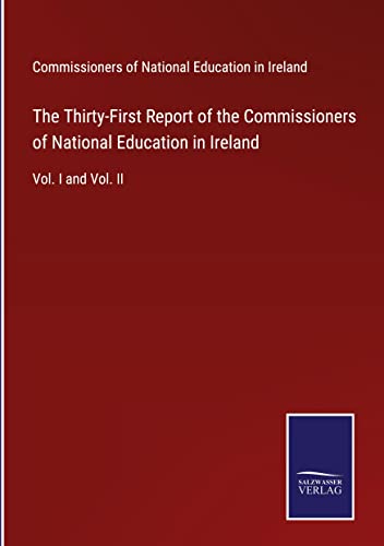 The Thirty-First Report of the Commissioners of National Education in Ireland: Vol. I and Vol. II