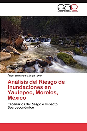 Análisis del Riesgo de Inundaciones en Yautepec, Morelos, México: Escenarios de Riesgo e Impacto Socioeconómico