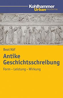 Antike Geschichtsschreibung: Form - Leistung - Wirkung (Urban Akademie)