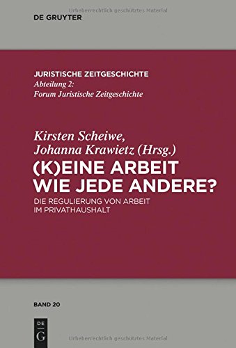 (K)Eine Arbeit wie jede andere?: Die Regulierung von Arbeit im Privathaushalt (Juristische Zeitgeschichte / Abteilung 2, Band 20)