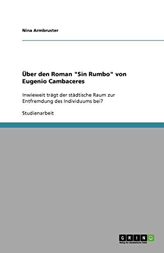 Über den Roman Sin Rumbo von Eugenio Cambaceres: Inwieweit trägt der städtische Raum zur Entfremdung des Individuums bei?