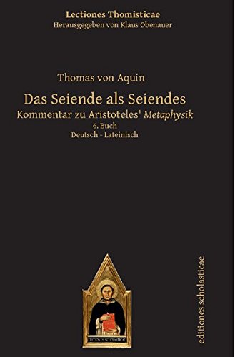 Das Seiende als Seiendes: Kommentar zu Aristoteles' Metaphysik. Deutsch - Lateinisch 6. Buch (Lectiones Thomisticae, Herausgegeben von Klaus Obenauer)