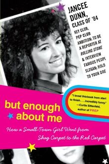 But Enough About Me: How a Small-Town Girl Went from Shag Carpet to the Red Carpet