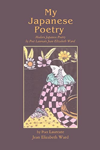 MY JAPANESE POETRY: Modern Japanese Poetry: Modern Japanese Poetry by Poet Laureate Jean Elizabeth Ward