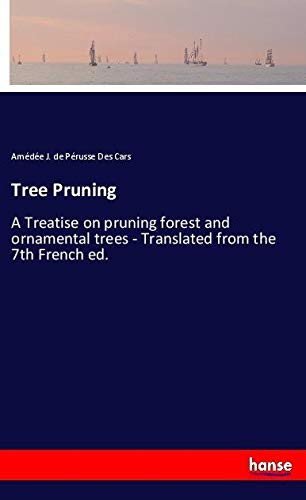 Tree Pruning: A Treatise on pruning forest and ornamental trees - Translated from the 7th French ed.