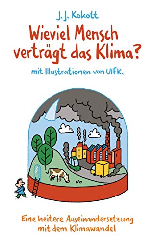 Wieviel Mensch verträgt das Klima?: Eine heitere Auseinandersetzung mit dem Klimawandel