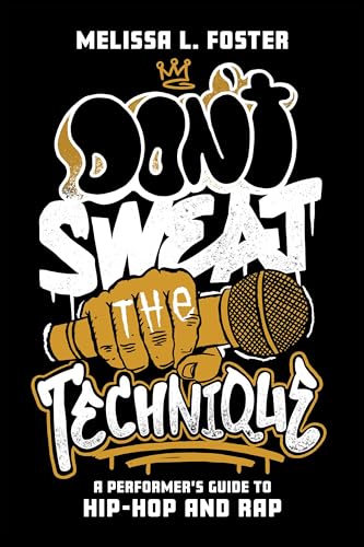 Don’t Sweat the Technique: A Performer’s Guide to Hip-Hop and Rap