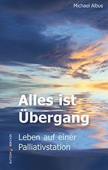 Alles ist Übergang: Leben auf einer Palliativstation