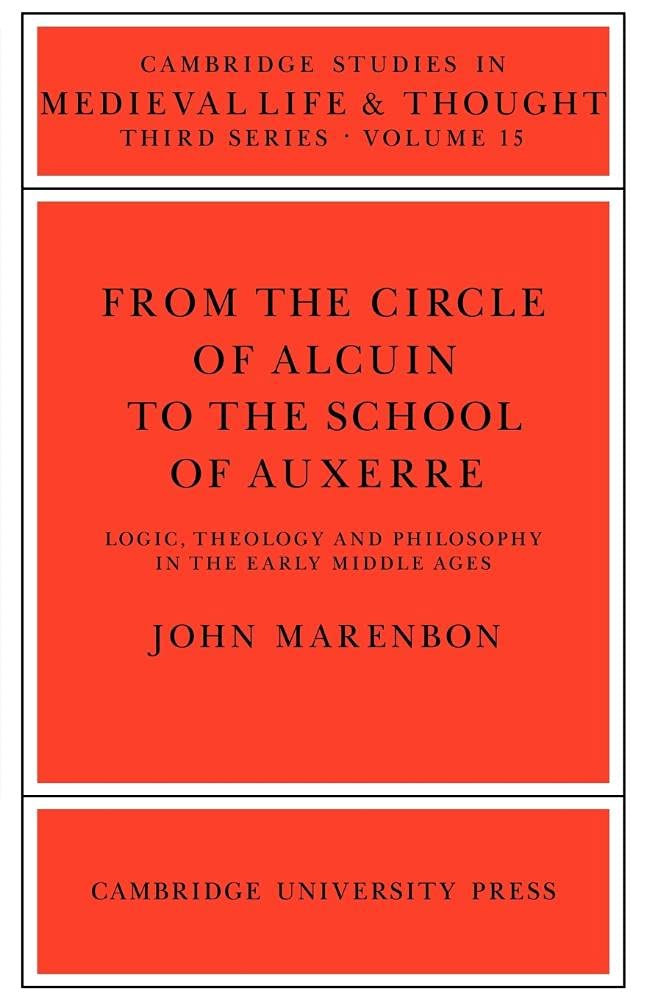 Circle of Alcuin School of Auxerre: Logic, Theology and Philosophy in the Early Middle Ages (Cambridge Studies in Medieval Life And Thought: Third Series, 15, Band 15)