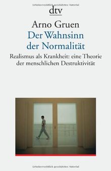 Der Wahnsinn der Normalität. Realismus als Krankheit: eine Theorie der menschlichen Destruktivität