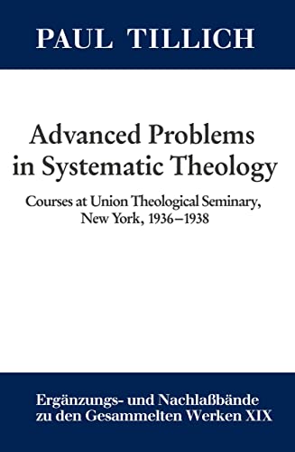 Advanced Problems in Systematic Theology: Courses at Union Theological Seminary, New York, 1936-1938 (Paul Tillich: Gesammelte Werke. Ergänzungs- und Nachlaßbände)