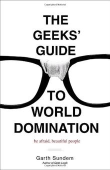 The Geeks' Guide to World Domination: Be Afraid, Beautiful People