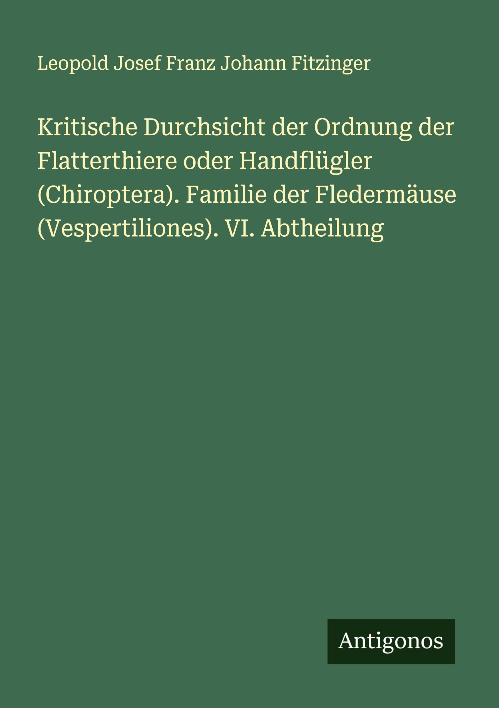 Kritische Durchsicht der Ordnung der Flatterthiere oder Handflügler (Chiroptera). Familie der Fledermäuse (Vespertiliones). VI. Abtheilung