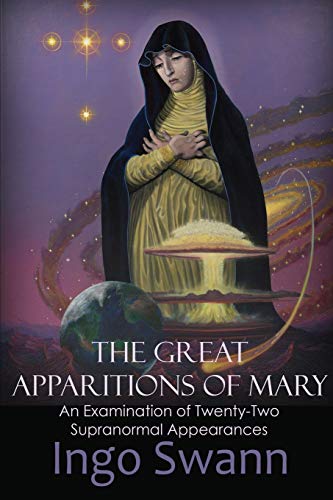 Ingo Swann The Great Apparitions Of Mary, An Examination Of Twenty-Two Supranormal Appearances