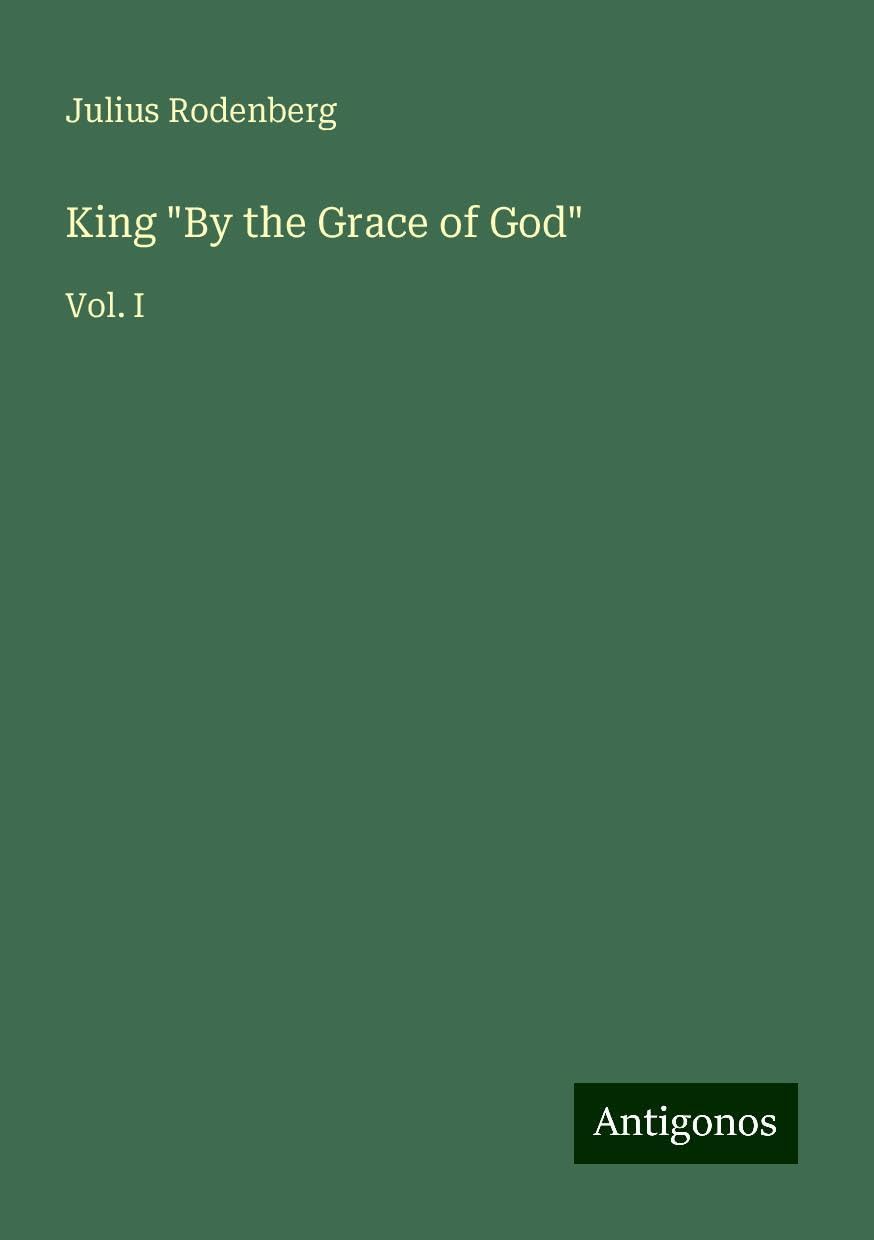 King By the Grace of God: Vol. I