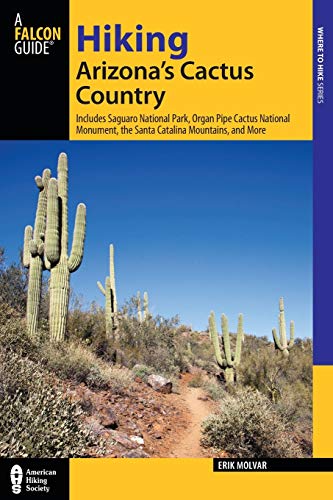 Hiking Arizona's Cactus Country: Includes Saguaro National Park, Organ Pipe Cactus National Monument, The Santa Catalina Mountains, And More, Third Edition (Regional Hiking Series: Where to Hike)