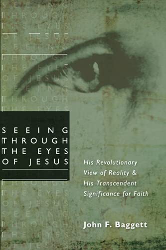 Seeing through the Eyes of Jesus: His Revolutionary View of Reality and His Transcendent Significance for Faith