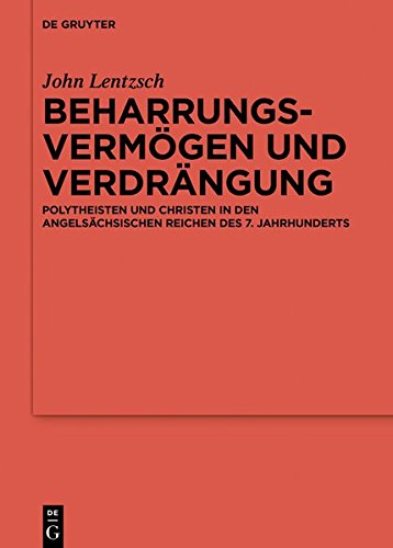 Beharrungsvermögen und Verdrängung: Polytheisten und Christen in den angelsächsischen Reichen des 7. Jahrhunderts (Reallexikon der Germanischen Altertumskunde - Ergänzungsbände, Band 105)