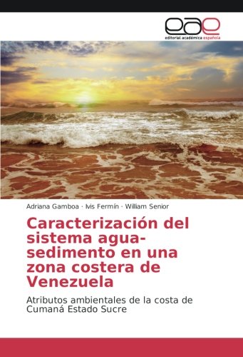 Caracterización del sistema agua-sedimento en una zona costera de Venezuela: Atributos ambientales de la costa de Cumaná Estado Sucre