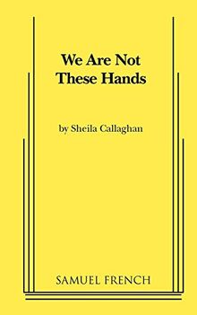 We Are Not These Hands (Samuel French Acting Edition)