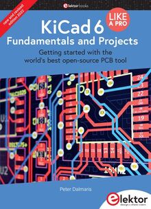 KiCad 6 Like A Pro – Fundamentals and Projects: Getting started with the world’s best open-source PCB tool