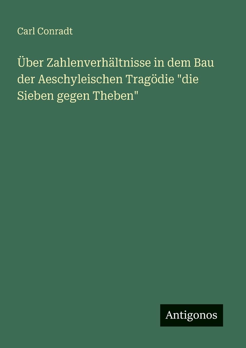 Über Zahlenverhältnisse in dem Bau der Aeschyleischen Tragödie die Sieben gegen Theben