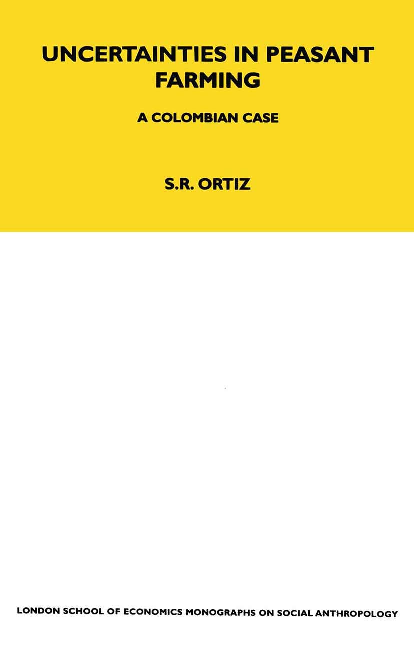 Uncertainties in Peasant Farming: A Colombian Case (Lse Monographs on Social Anthropology)