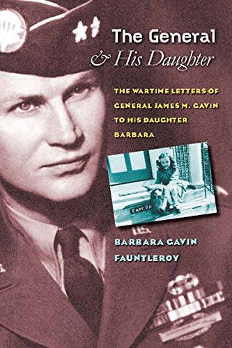 The General and His Daughter: The War Time Letters of General James M. Gavin to his Daughter Barbara (World War II: The Global, Human, and Ethical Dimension)