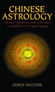 Chinese Astrology: The Most Comprehensive Study of the Subject Ever Published in the English Language