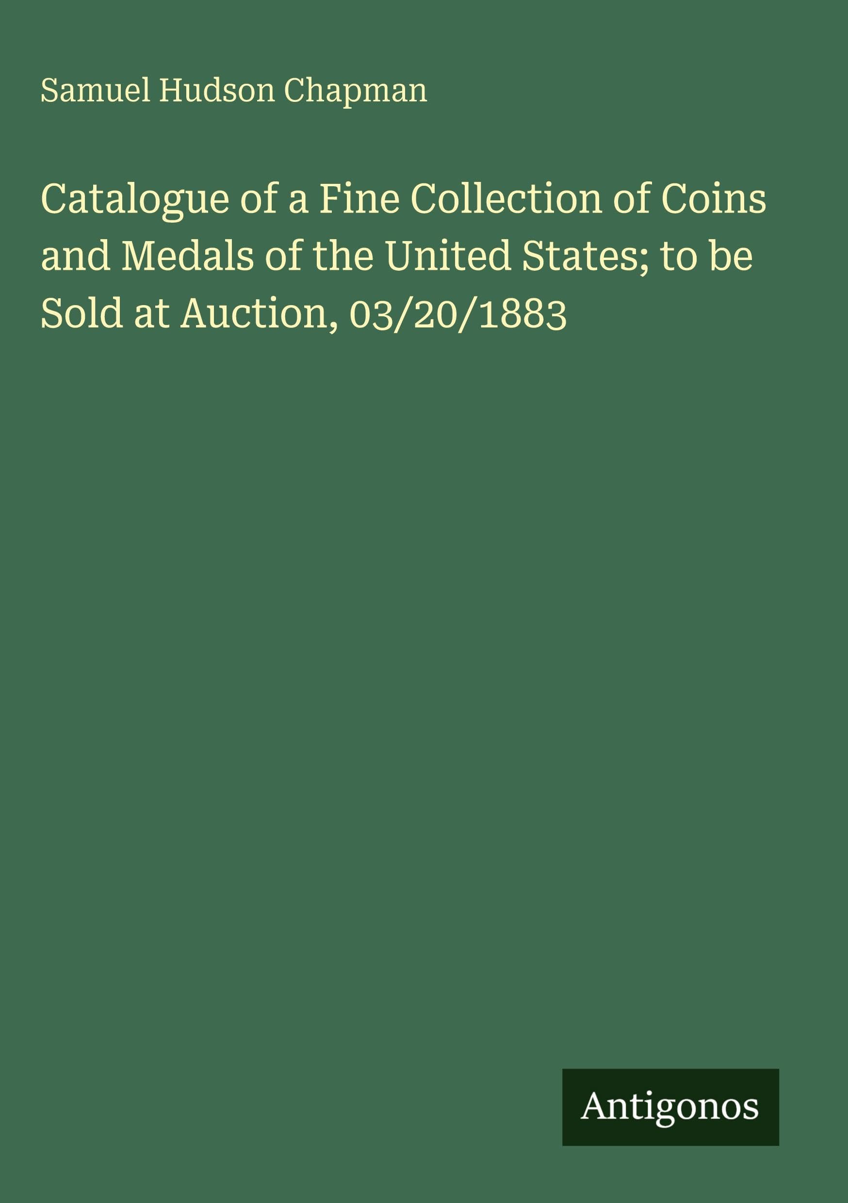 Catalogue of a Fine Collection of Coins and Medals of the United States; to be Sold at Auction, 03/20/1883