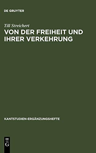 Von der Freiheit und ihrer Verkehrung: Eine Studie zu Kant und den Bedingungen der Möglichkeit einer kritischen Theorie der Gesellschaft (Kantstudien-Ergänzungshefte, 144)