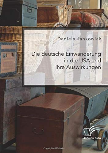 Die deutsche Einwanderung in die USA und ihre Auswirkungen