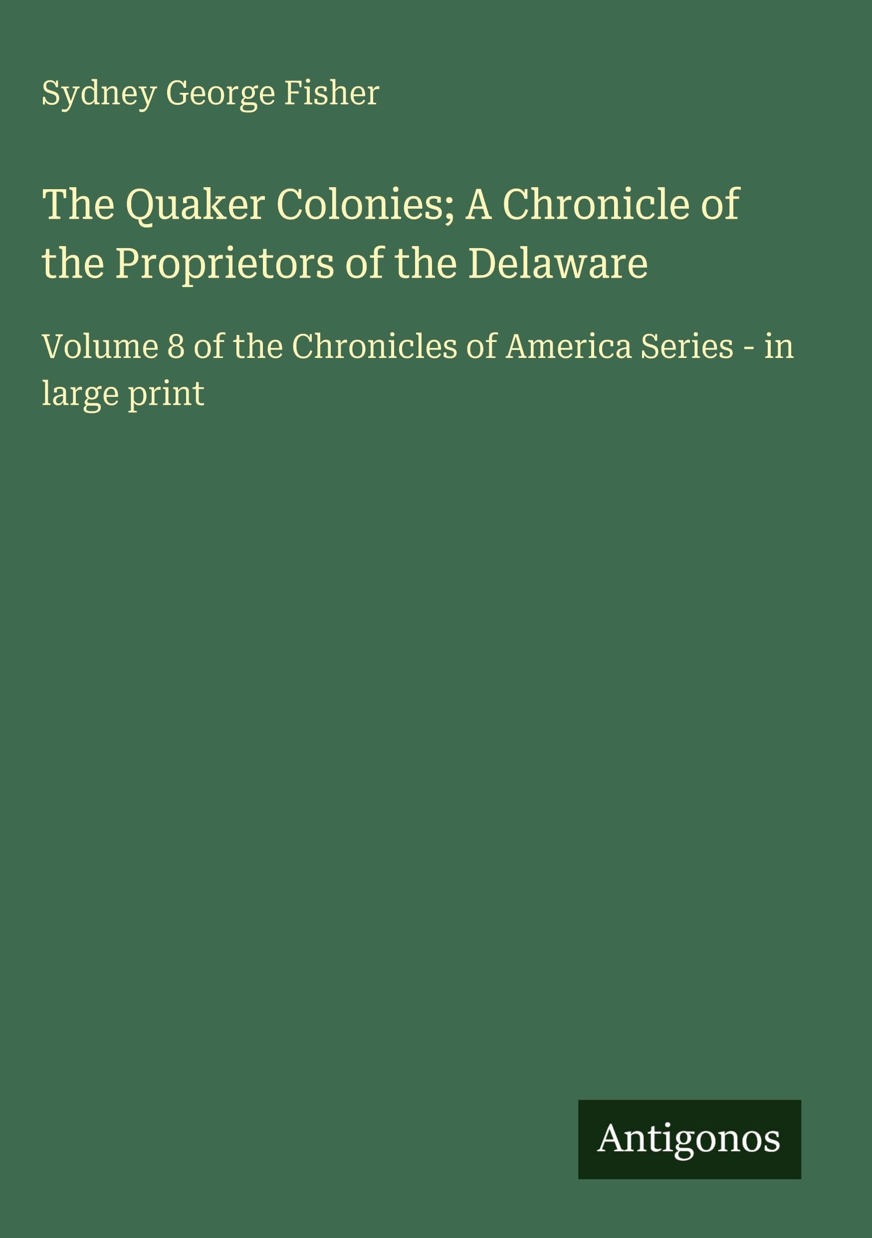 The Quaker Colonies; A Chronicle of the Proprietors of the Delaware: Volume 8 of the Chronicles of America Series - in large print