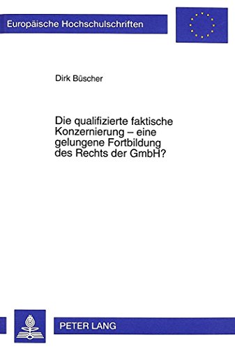 Die qualifizierte faktische Konzernierung - eine gelungene Fortbildung des Rechts der GmbH? (Europäische Hochschulschriften - Reihe II)