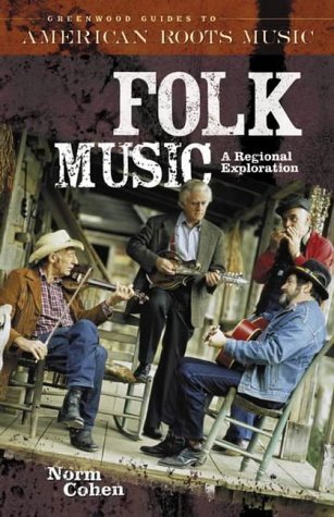 Folk Music: A Regional Exploration (GREENWOOD GUIDES TO AMERICAN ROOTS MUSIC)