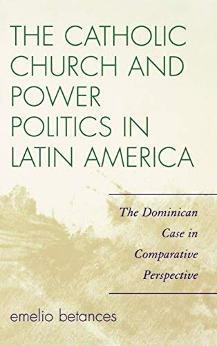The Catholic Church and Power Politics in Latin America: The Dominican Case in Comparative Perspective (Critical Currents in Latin American Perspective)