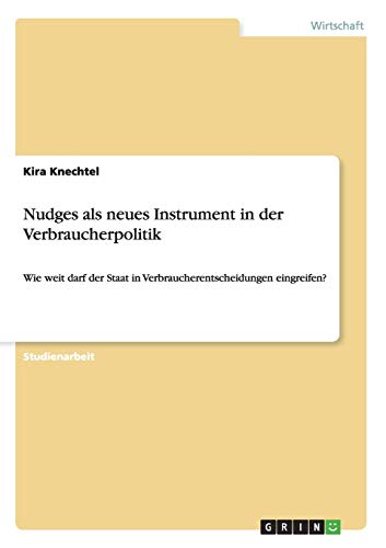 Nudges als neues Instrument in der Verbraucherpolitik: Wie weit darf der Staat in Verbraucherentscheidungen eingreifen?