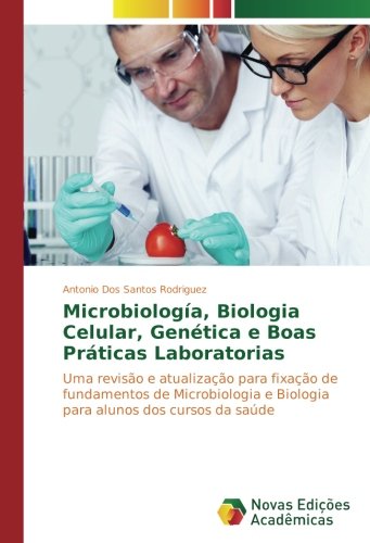 Microbiología, Biologia Celular, Genética e Boas Práticas Laboratorias: Uma revisão e atualização para fixação de fundamentos de Microbiologia e Biologia para alunos dos cursos da saúde