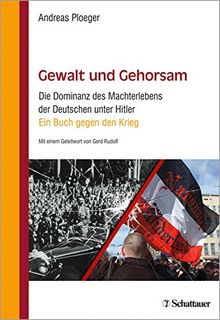 Gewalt und Gehorsam: Die Dominanz des Machterlebens der Deutschen unter Hitler - Ein Buch gegen den Krieg