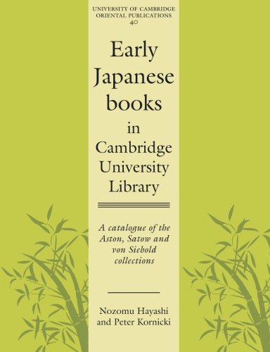 Early Japanese Books in Cambridge University Library: A Catalogue of the Aston, Satow and von Siebold Collections (University of Cambridge Oriental Publications, Band 40)