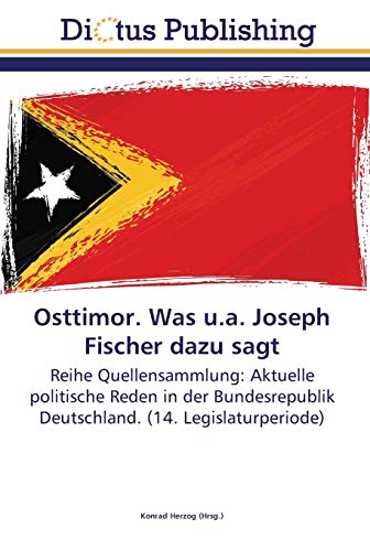 Osttimor. Was u.a. Joseph Fischer dazu sagt: Reihe Quellensammlung: Aktuelle politische Reden in der Bundesrepublik Deutschland. (14. Legislaturperiode)