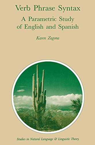 Verb Phrase Syntax: A Parametric Study of English and Spanish: A Parametric Study of English and Spanish (Studies in Natural Language and Linguistic Theory, 13, Band 13)