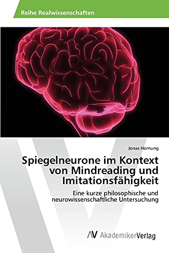 Spiegelneurone im Kontext von Mindreading und Imitationsfähigkeit: Eine kurze philosophische und neurowissenschaftliche Untersuchung