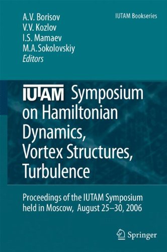 IUTAM Symposium on Hamiltonian Dynamics, Vortex Structures, Turbulence: Proceedings of the IUTAM Symposium held in Moscow, 25-30 August, 2006: ... 25-30 August, 2006 (IUTAM Bookseries, Band 6)