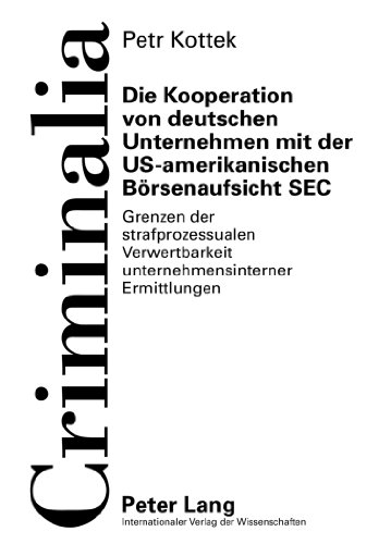 Die Kooperation von deutschen Unternehmen mit der US-amerikanischen Börsenaufsicht SEC: Grenzen der strafprozessualen Verwertbarkeit unternehmensinterner Ermittlungen (Criminalia)