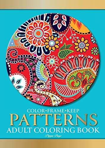 Color Frame Keep: Adult Coloring Book PATTERNS: Relaxation And Stress Relieving Floral, Geometric, Paisley Patterns, Shapes & Swirls