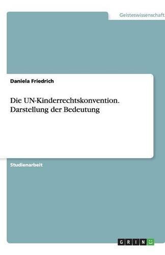 Die UN-Kinderrechtskonvention. Darstellung der Bedeutung