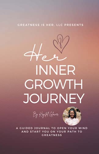 Her Inner Growth Journey: a guided journal to open your mind and start you on your path to greatness